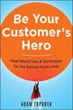 Be Your Customer's Hero: Real-World Tips and   Techniques for the Service Front Lines