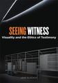 Seeing Witness: Visuality and the Ethics of Testimony