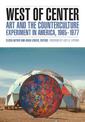 West of Center: Art and the Counterculture Experiment in America, 1965-1977