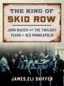 The King of Skid Row: John Bacich and the Twilight Years of Old Minneapolis