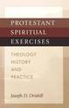 Protestant Spiritual Exercises: Theology, History, and Practice