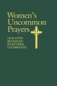 Women's Uncommon Prayers: Our Lives Revealed, Nurtured, Celebrated