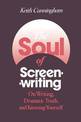 The Soul of Screenwriting: On Writing, Dramatic Truth, and Knowing Yourself