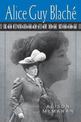 Alice Guy Blache: Lost Visionary of the Cinema