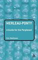 Merleau-Ponty: A Guide for the Perplexed