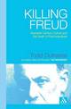 Killing Freud: Twentieth Century Culture and the Death of Psychoanalysis