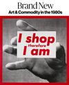 Brand New: Art and Commodity in the 1980s