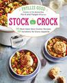 Stock the Crock: 100 Must-Have Slow-Cooker Recipes, 200 Variations for Every Appetite