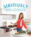 Siriously Delicious: 100 Nutritious (and Not So Nutritious) Simple Recipes for the Real Home Cook