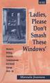 Ladies, Please Don't Smash These Windows: Women's Writing, Feminist Consciousness and Social Change 1918-38