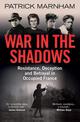 War in the Shadows: Resistance, Deception and Betrayal in Occupied France