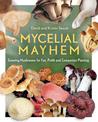 Mycelial Mayhem: Growing Mushrooms for Fun, Profit and Companion Planting