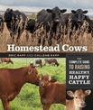 Homestead Cows: The Complete Guide to Raising Healthy, Happy Cattle