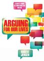 Arguing for Our Lives: A User's Guide to Constructive Dialog