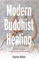 Modern Buddhist Healing: A Spiritual Strategy for Transforming Pain Disease and Death