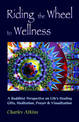 Riding the Wheel to Wellness: A Buddhist Perspective on Life's Healing Gifts, Meditation, Prayer and Visualization