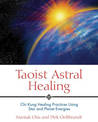 Taoist Astral Healing: Chi Kung Healing Practices Using Star and Planet Energy