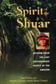 Spirit of the Shuar: Wisdom from the Last Unconquered People of the Amazon