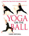 Yoga on the Ball: Enhance Your Yoga Practice Using the Exercise Ball