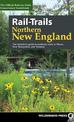 Rail-Trails Northern New England: The definitive guide to multiuse trails in Maine, New Hampshire, and Vermont