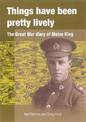 Things Have Been Pretty Lively: The Great War Diary of Melve King