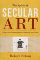 Spirit of Secular Art: A History of the Sacramental Roots of Contemporary Artistic Values