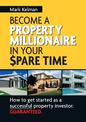 Become A Property Millionaire In Your Spare Time: How to Get Started as a Successful Property Investor Guaranteed