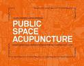 Public Space Acupuncture: Strategies and Interventions for Activating City Life