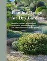 Planting Design for Dry Gardens: Beautiful, Resilient Groundcovers for Terraces, Paved Areas, Gravel and Other Alternatives to t