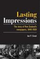 Lasting Impressions: The Story of New Zealand's Newspapers, 1840-1920