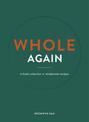 Whole Again: A fresh collection of wholesome recipes