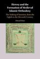 Heresy and the Formation of Medieval Islamic Orthodoxy: The Making of Sunnism, from the Eighth to the Eleventh Century