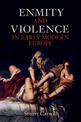 Enmity and Violence in Early Modern Europe