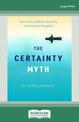 The Certainty Myth: How to be resilient when the world keeps changing (Large Print)