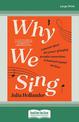 Why We Sing: A memoir about the power of singing to make connections, to heal and expand our lives (Large Print)