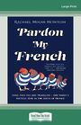 Pardon My French: Food, faux pas and Franglish - one familys riotous year in the south of France (Large Print)