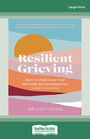 Resilient Grieving: How to find your way through devastating loss (NZ Author/Topic) (Large Print)