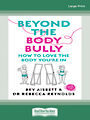 Beyond the Body Bully: How to love the body youre in (Large Print)