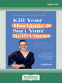 Kill Your Mortgage & Sort Your Retirement: Take control of your money & make it work for you (NZ Author/Topic) (Large Print)