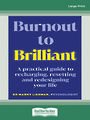 From Burnout to Brilliant: A practical guide to recharging resetting and redesigning your life (Large Print)