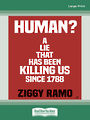 Human?: A Lie Thats Been Killing Us Since 1788 (Large Print)