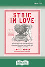 Stoic in Love: Ancient wisdom to make dating, domestic boredom and breakups a bit less terrible (Large Print)