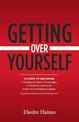 Getting Over Yourself: 12 Steps to Becoming a Modifying Type A Personality, a Healthier Individual, and a More Effective Leader