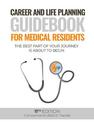 Career and Life Planning Guidebook for Medical Residents: The Best Part of Your Journey is About to Begin