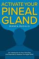 Activate your Pineal Gland: An introduction to your third eye and exercises to awaken the higher mind