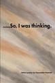 ....So, I was thinking.: Select poetry by Cassandra Pownell