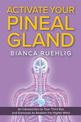 ACTIVATE YOUR PINEAL GLAND: An introduction to your third eye and exercises to awaken the higher mind