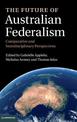 The Future of Australian Federalism: Comparative and Interdisciplinary Perspectives