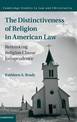 The Distinctiveness of Religion in American Law: Rethinking Religion Clause Jurisprudence