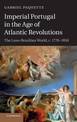 Imperial Portugal in the Age of Atlantic Revolutions: The Luso-Brazilian World, c.1770-1850